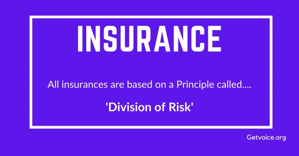 All insurances are based on a Principle called Division of Risk.